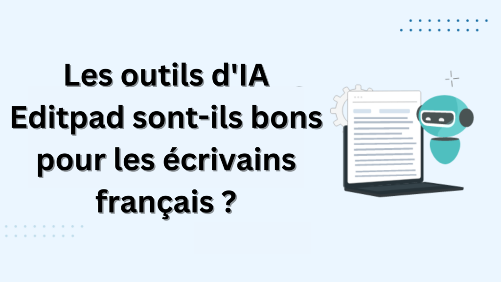 Les outils d&rsquo;IA Editpad sont-ils bons pour les écrivains français?